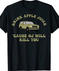 Drink Apple Juice Cause OJ Will Kill You T-Shirt