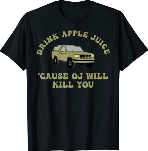 Drink Apple Juice Cause OJ Will Kill You T-Shirt