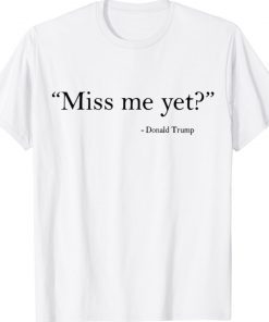 Trump Miss Me Yet Funny 2024 Shirt