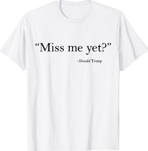 Trump Miss Me Yet Funny 2024 Shirt