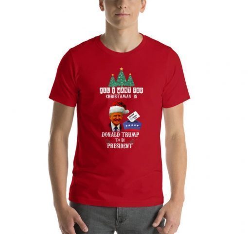 T-Shirt All I Want For Christmas is Donald Trump To Be President