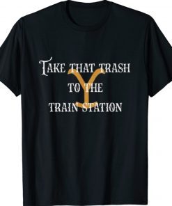 Take That Trash To the Train Station Yellowstone Shirt