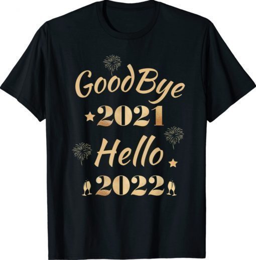 Happy New Year 2022 New Years Eve Goodbye 2021 Hello 2022 Shirt