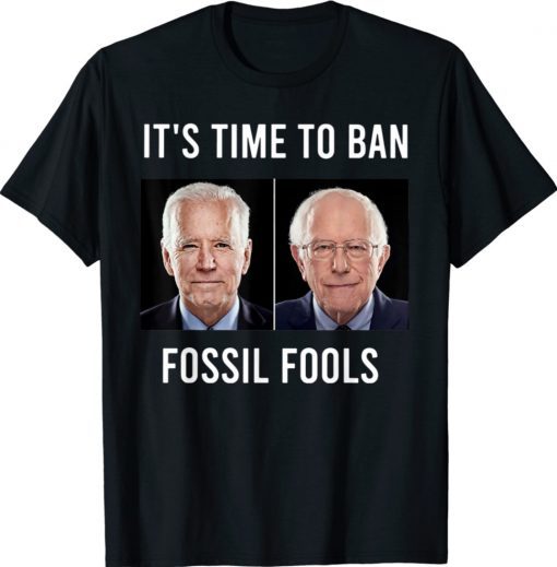 It's Time To Ban Fossil Fools Biden Shirt