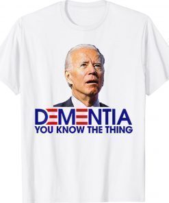 Dementia You Know The Thing Shirt