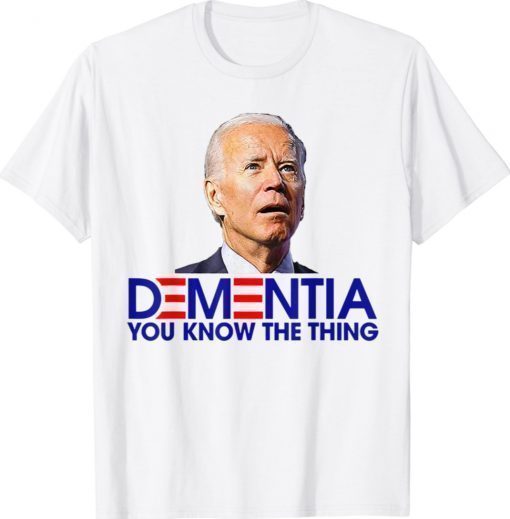 Dementia You Know The Thing Shirt