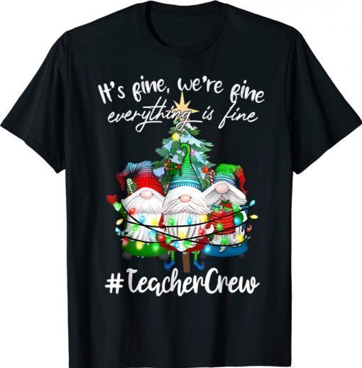 It's Fine We're Fine Everything Is Fine Teacher Crew Shirt