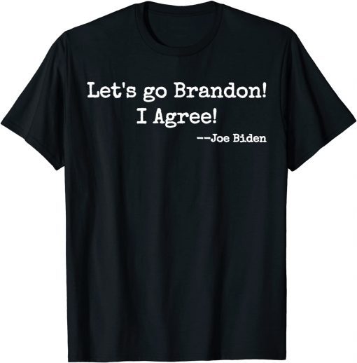 Let's Go Brandon! I Agree! Joe Biden Gift T-Shirt