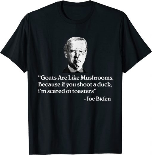 Classic Goats Are Like Mushrooms Funny Joe Biden Quote T-Shirt