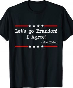 Lets Go Brandon! I Agree! Joe Biden Funny Sarcastic 2022 T-Shirt