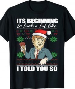 Funny It's Beginning To Look A Lot Like I Told You So Trump Xmas TShirt