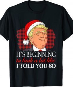 Classic It's Beginning To Look A Lot Like I Told You So Trump Xmas T-Shirt