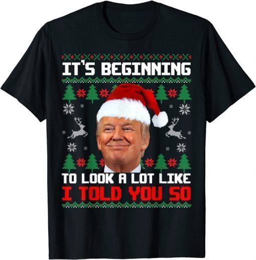 Tee Shirts It's Beginning To Look A Lot Like I Told You So Trump Ugly Funny