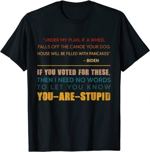 Tee Shirts Distressed If You Voted For These You are Stupid Anti Biden