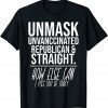 Unmask Unvaccinated Republican & Straight Funny Sarcasm Unisex Tee Shirts