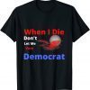 2022 When I Die Don't Let Me Vote Democrat Gift TShirt