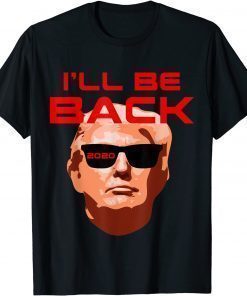 Funny Trump 2022 Election Conservative Gag Gift I'll Be Back Gift T-Shirt