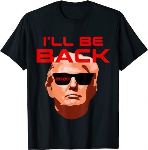 Funny Trump 2022 Election Conservative Gag Gift I'll Be Back Gift T-Shirt