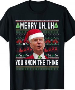 Classic Ugly Christmas Biden Merry Uh Uh You Know The Thing Gift TShirt