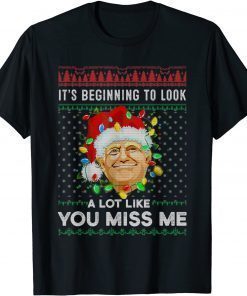 Its Beginning To Look A Lot Like You Miss Me Trump Christmas Gift TShirt