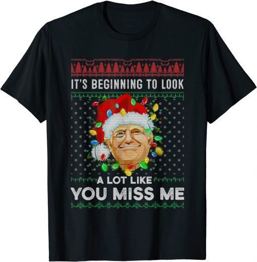 Its Beginning To Look A Lot Like You Miss Me Trump Christmas Gift TShirt