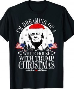 I'm Dreaming Of A White House With Trump Christmas President Shirts