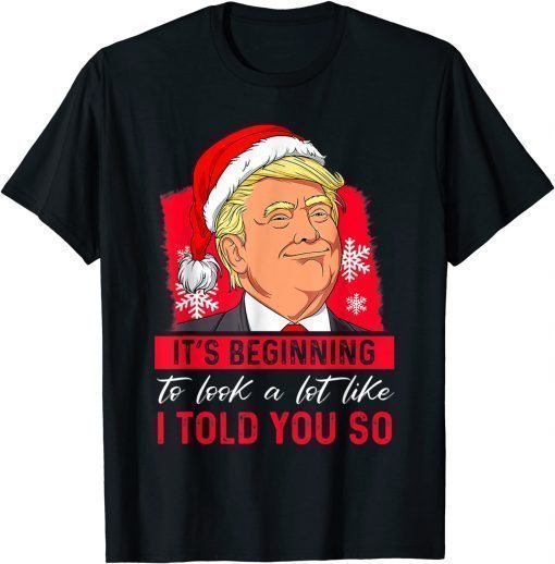 T-Shirt It's Beginning To Look A Lot Like I Told You So Trump Xmas