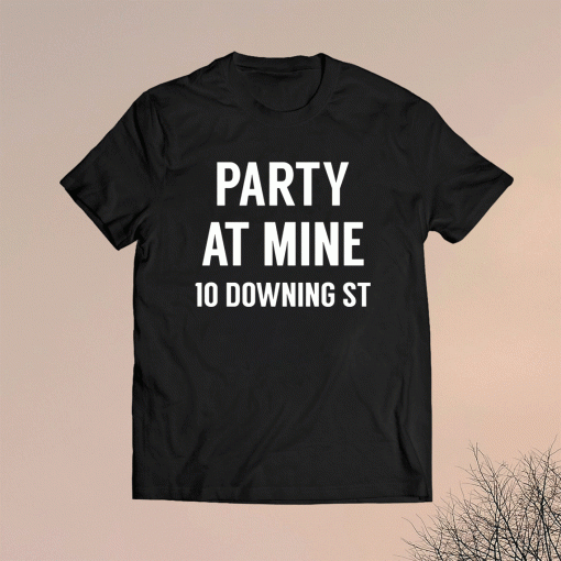 Party At Mine 10 Downing ST Shirt