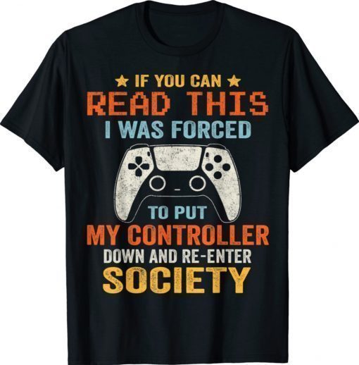 I Was Forced To Put My Controller Down Funny Gaming Shirt