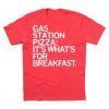 Gas Station Pizza It's What's For Breakfast Shirt