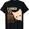 I Used To Love Dogs Until I Discovered Cats Funny Shirt