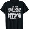 I Am Not Retired I'm Under New Management See Wife Shirt