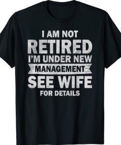 I Am Not Retired I'm Under New Management See Wife Shirt