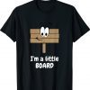 I'm a Little Board Funny Pun Silly Joke T-Shirt
