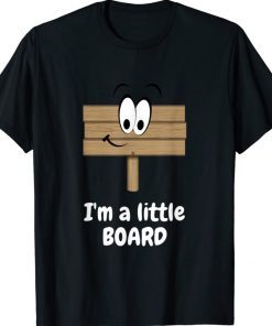 I'm a Little Board Funny Pun Silly Joke T-Shirt