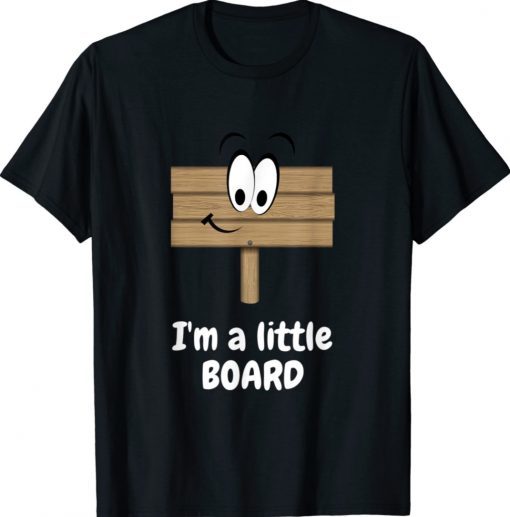 I'm a Little Board Funny Pun Silly Joke T-Shirt