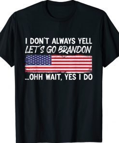 I Don't Always Yell Let's Go Brandon Funny Shirt