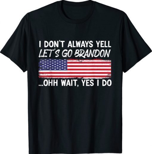 I Don't Always Yell Let's Go Brandon Funny Shirt