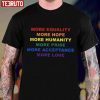 More Equality More Hope More Humanity More Pride Shirt