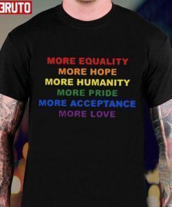More Equality More Hope More Humanity More Pride Shirt