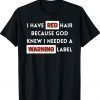 Fun I Have Red Hair Because God Knows I Need A Warning Label Shirt
