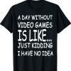 A Day Without Video Games Funny Game Shirt