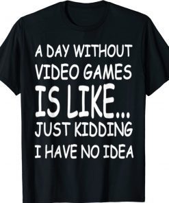 A Day Without Video Games Funny Game Shirt