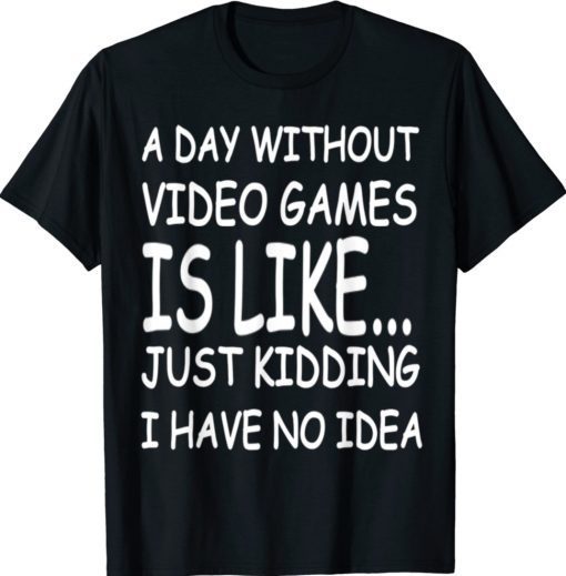 A Day Without Video Games Funny Game Shirt