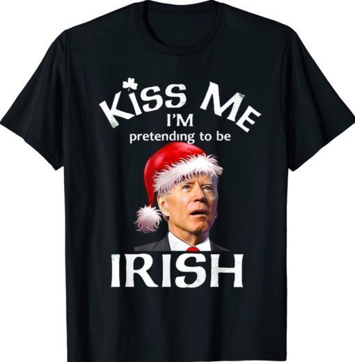 Santa Joe Biden Kiss Me I'm Pretending To Be Irish Funny Shirt