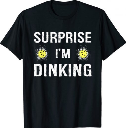 Surprise I'm Dinking Funny Pickleball Shirt