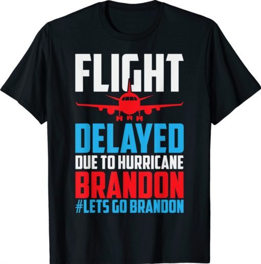 Flight Delayed Let's Go Brandon Conservative Liberal Anti Shirt