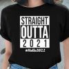 Straight Outta 2021 Hello 2022 Shirt