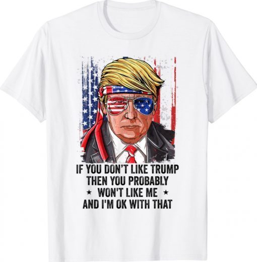 If You Don't Like Trump Then You Won't Like Me Trump US Flag Shirt