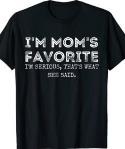 Funny I'm Mom's Favorite That's What She Said Sibling Shirt